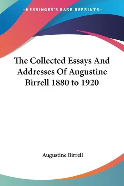 The Collected Essays And Addresses Of Augustine Birrell 1880 to 1920