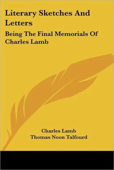 Literary Sketches and Letters: Being the Final Memorials of Charles Lamb