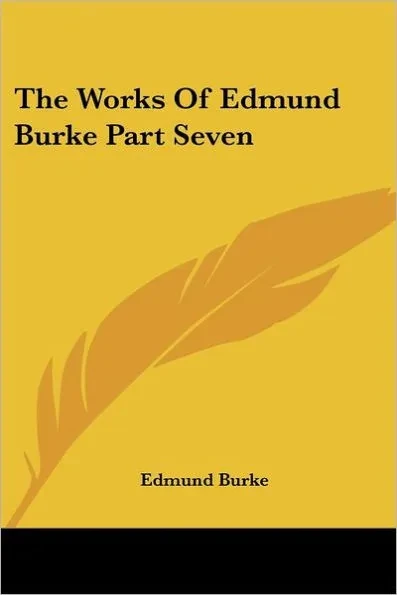 The Works of Edmund Burke Part Seven