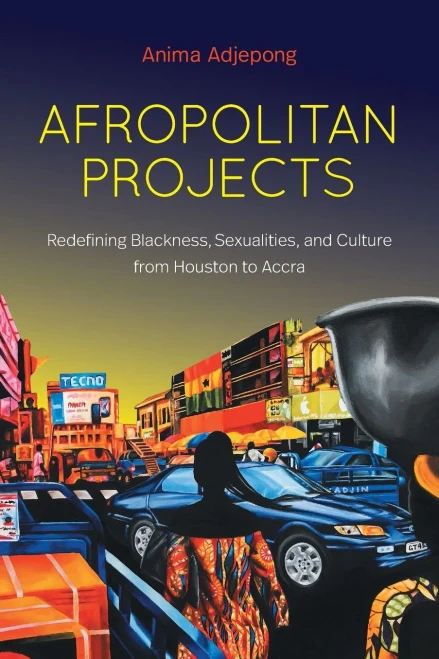 Afropolitan Projects: Redefining Blackness, Sexualities, and Culture from Houston to Accra