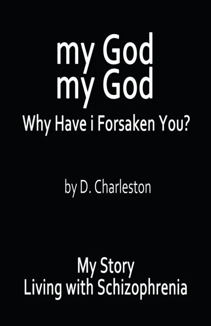 My God, My God: Why Have i Forsaken You?: My Story, Living with Schizophrenia
