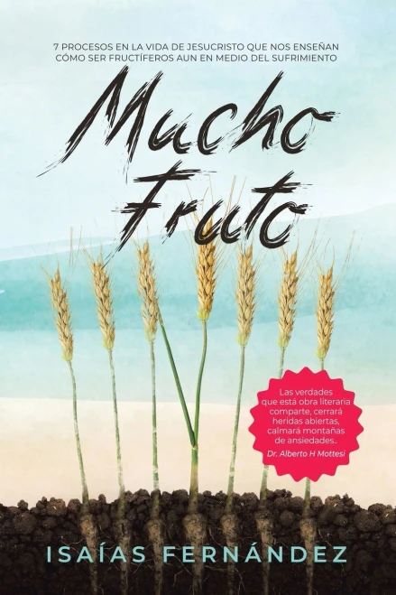 Mucho Fruto: 7 Procesos En La Vida De Jesucristo Que Nos Enseñan Cómo Ser Fructífero Aun En Medio Del Sufrimiento (Spanish Edition)