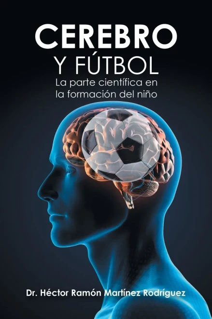 Cerebro Y Fútbol: La Parte Científica En La Formación Del Niño (Spanish Edition)