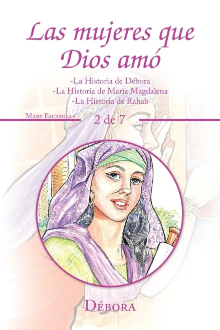 Las Mujeres Que Dios Amó: -la Historia De Débora -la Historia De María Magdalena -la Historia De Rahab (Spanish Edition)