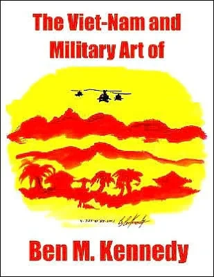 The Viet-Nam and Military Art of Ben M. Kennedy
