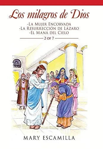 Los Milagros De Dios: -La Mujer Encorvada -La Resurrección De Lázaro -El Maná Del Cielo (Spanish Edition)