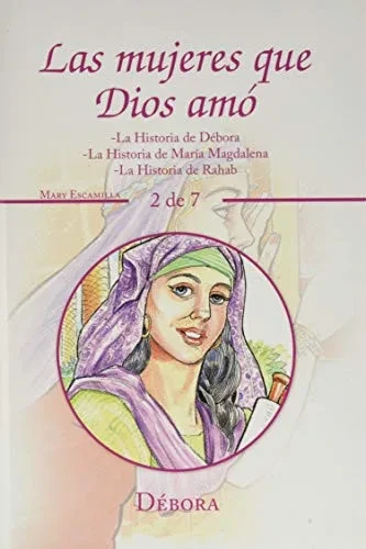Las Mujeres Que Dios Amó: -La Historia De Débora -La Historia De María Magdalena -La Historia De Rahab (Spanish Edition)