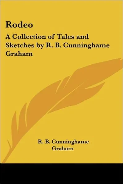 Rodeo: A Collection of Tales and Sketches by R. B. Cunninghame Graham