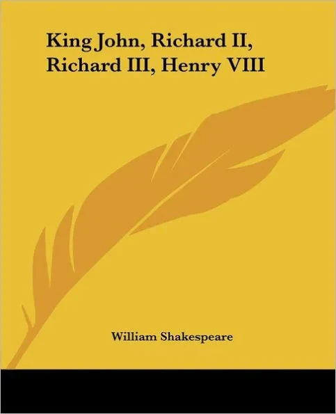 King John, Richard II, Richard III, Henry VIII