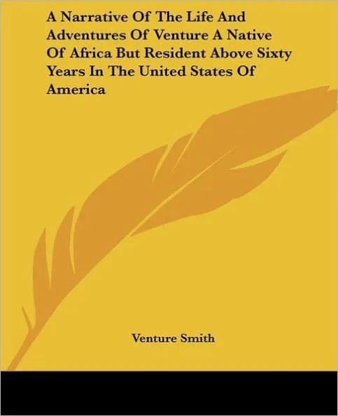 A Narrative Of The Life And Adventures Of Venture A Native Of Africa But Resident Above Sixty Years In The United States Of America