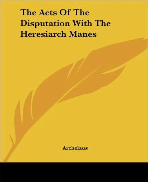 The Acts Of The Disputation With The Heresiarch Manes