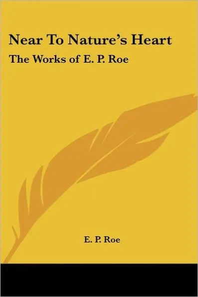 Near To Nature's Heart: The Works of E. P. Roe