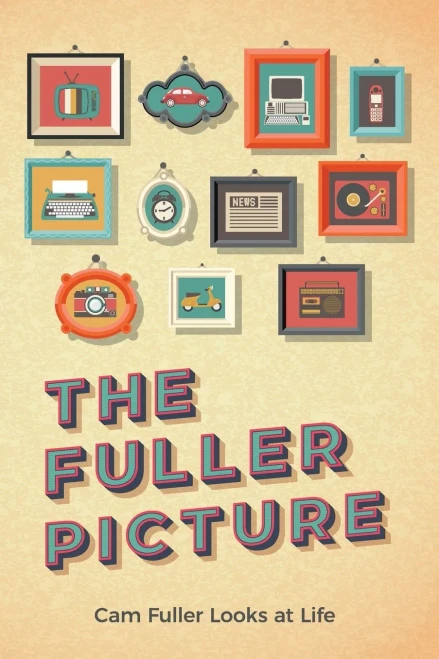 The Fuller Picture: Cam Fuller Looks at Life