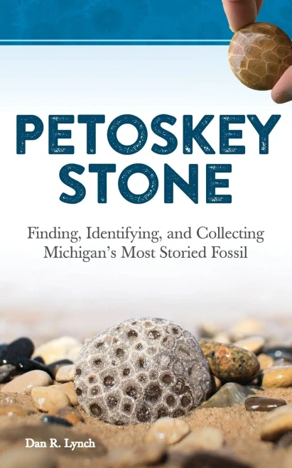 Petoskey Stone: Finding, Identifying, and Collecting Michigan�s Most Storied Fossil