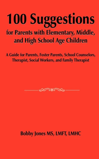 100 Suggestions for Parents with Elementary, Middle, and High School Age Children: A Guide for Parents, Foster Parents, School Counselors, Therapist,