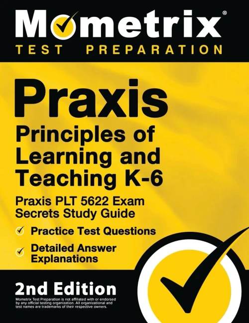 Praxis Principles of Learning and Teaching K-6: Praxis PLT 5622 Exam Secrets Study Guide, Practice Test Questions, Detailed Answer Explanations: [2nd Edition]