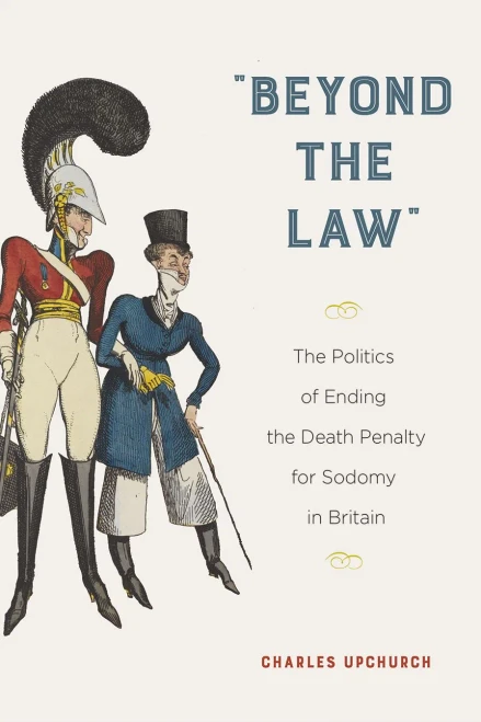 Beyond the Law: The Politics of Ending the Death Penalty for Sodomy in Britain (Sexuality Studies)