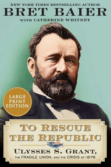 To Rescue the Republic: Ulysses S. Grant, the Fragile Union, and the Crisis of 1876