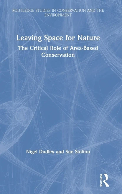 Leaving Space for Nature: The Critical Role of Area-Based Conservation (Routledge Studies in Conservation and the Environment)