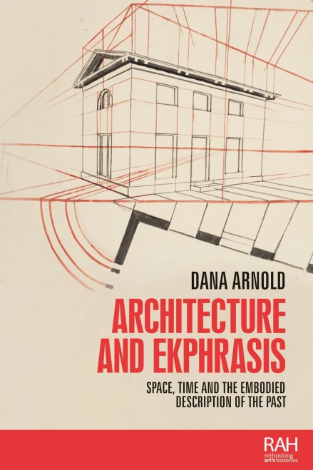 Architecture and ekphrasis: Space, time and the embodied description of the past (Rethinking Art's Histories)