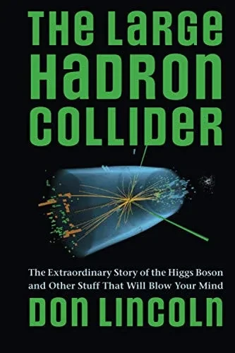 The Large Hadron Collider: The Extraordinary Story of the Higgs Boson and Other Stuff That Will Blow Your Mind