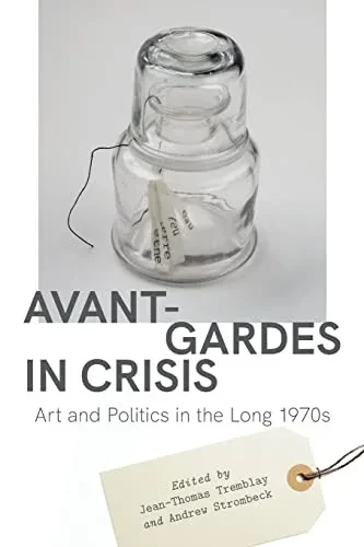 Avant-Gardes in Crisis: Art and Politics in the Long 1970s
