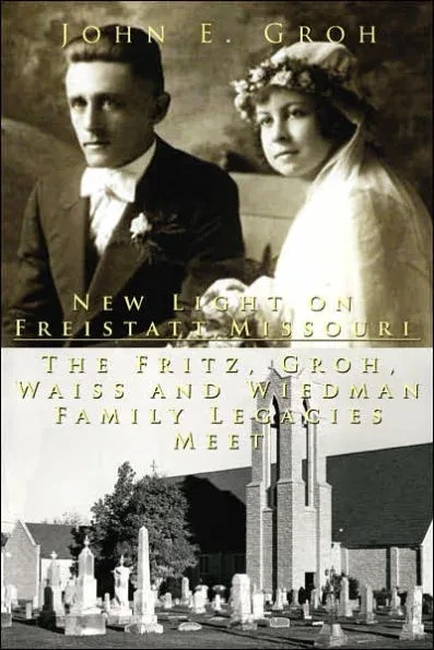 New Light on Freistatt, Missouri: The Fritz, Groh, Waiss and Wiedman Family Legacies Meet