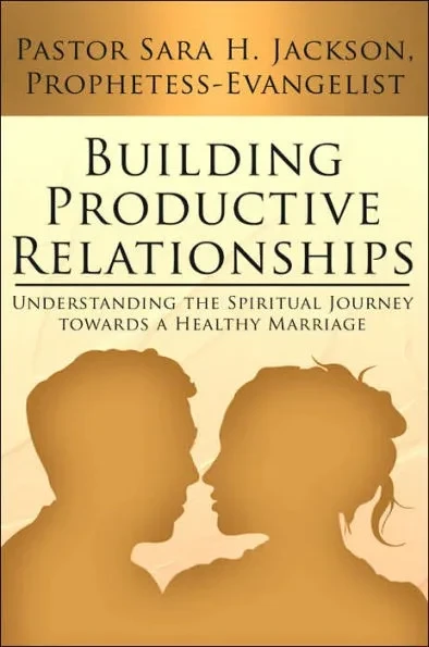 Building Productive Relationships: Understanding the Spiritual Journey towards a Healthy Marriage