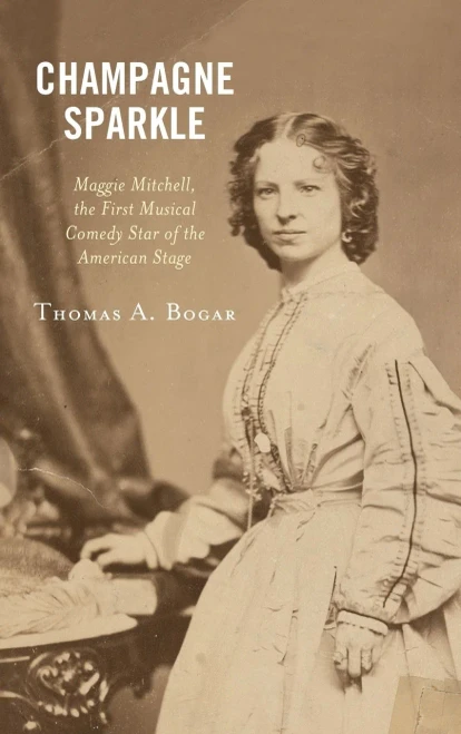 Champagne Sparkle: Maggie Mitchell, the First Musical Comedy Star of the American Stage