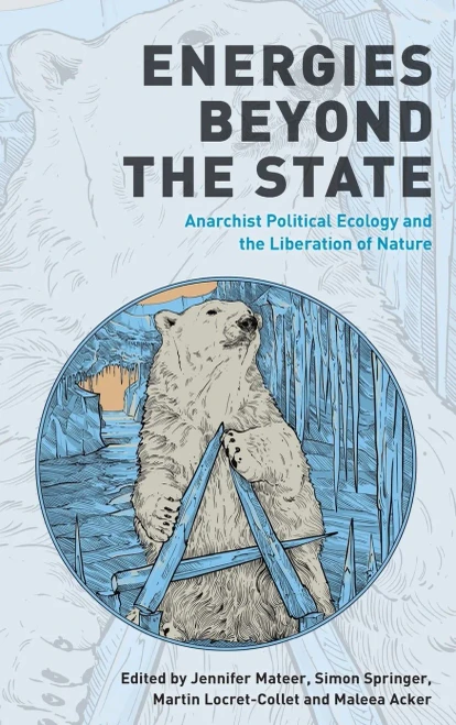 Energies Beyond the State: Anarchist Political Ecology and the Liberation of Nature