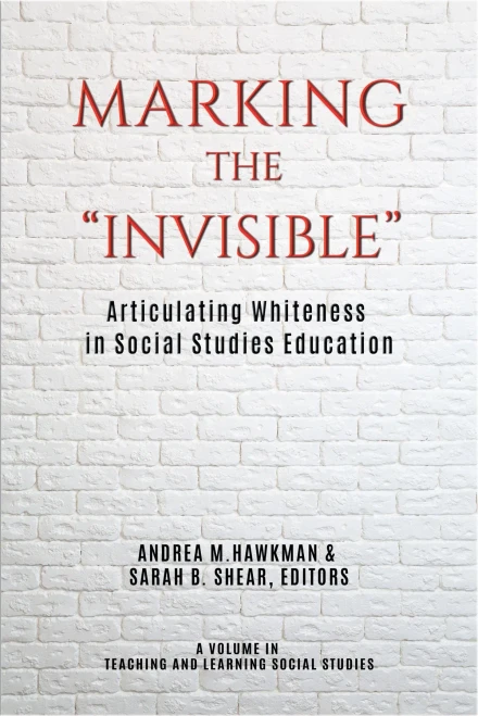 Marking the "Invisible": Articulating Whiteness in Social Studies Education (Teaching and Learning Social Studies)