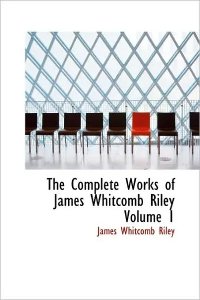 The Complete Works of James Whitcomb Riley Volume 1