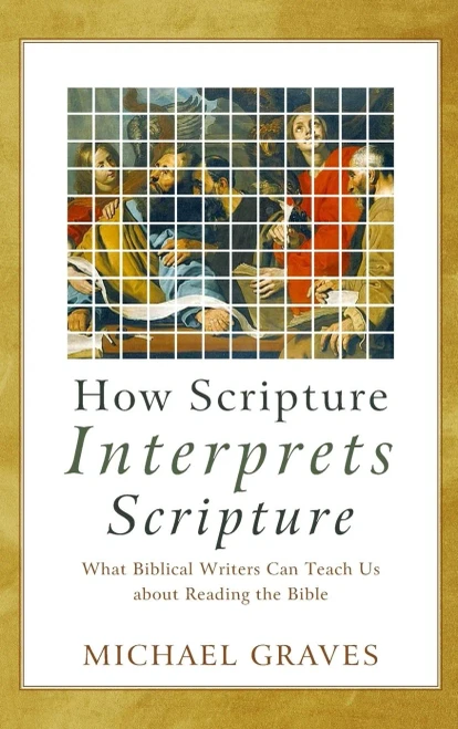 How Scripture Interprets Scripture: What Biblical Writers Can Teach Us About Reading the Bible