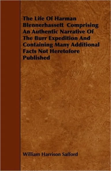 The Life Of Harman Blennerhassett Comprising An Authentic Narrative Of The Burr Expedition And Containing Many Additional Facts Not Heretofore Publish