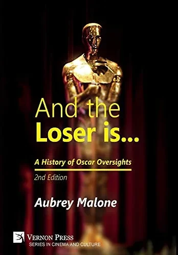 And the Loser is: A History of Oscar Oversights: 2nd Edition (Cinema and Culture)