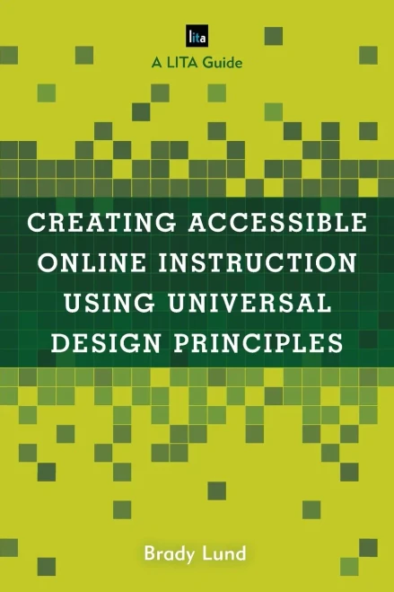 Creating Accessible Online Instruction Using Universal Design Principles (LITA Guides)