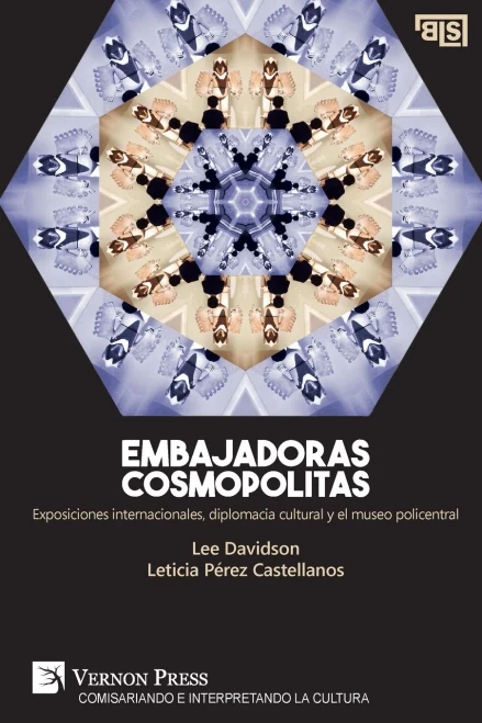Embajadoras cosmopolitas. Exposiciones internacionales, diplomacia cultural y el museo policentral (Curating and Interpreting Culture) (Spanish Edition)
