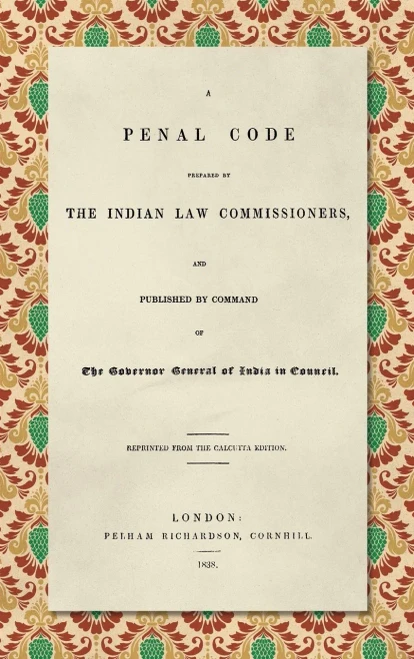 A Penal Code: Prepared by the Indian Law Commissioners, and Published by Command of the Governor General of India in Council
