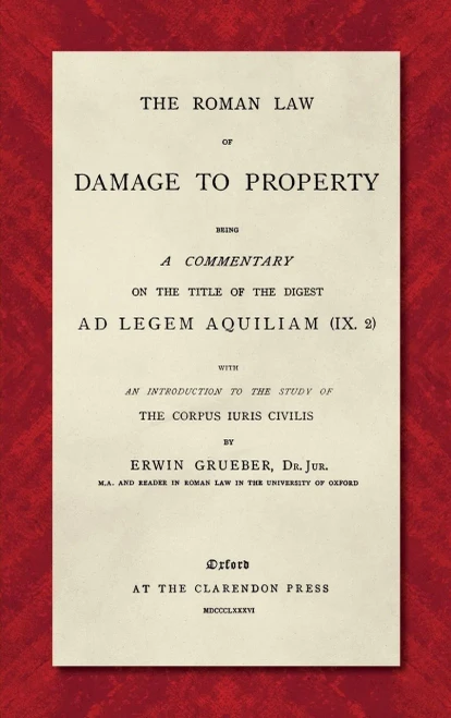 The Roman Law Of Damage To Property: Being A Commentary On The Title Of The Digest Ad Legem Aquiliam (IX. 2) With An Introduction To The Study Of The Corpus Iuris Civilis