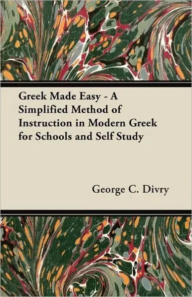 Greek Made Easy - A Simplified Method of Instruction in Modern Greek for Schools and Self Study