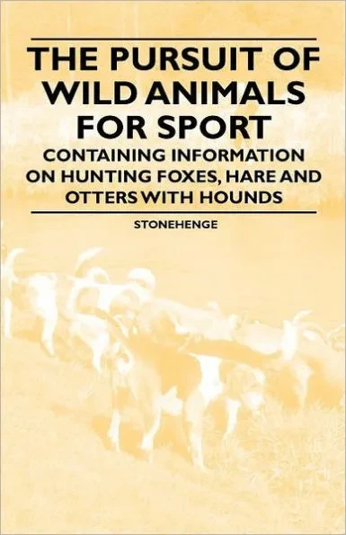 The Pursuit of Wild Animals for Sport - Containing Information on Hunting Foxes, Hare and Otters with Hounds