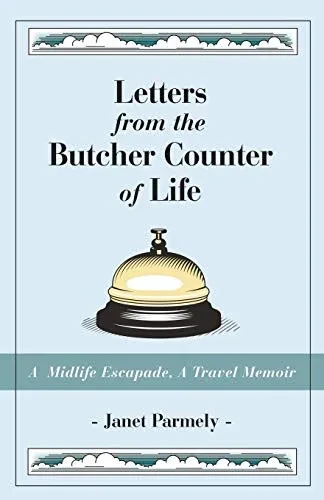 Letters from the Butcher Counter of Life: A Midlife Escapade, A Travel Memoir