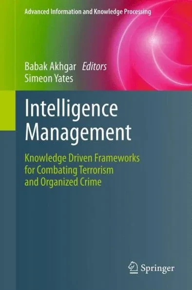 Intelligence Management: Knowledge Driven Frameworks for Combating Terrorism and Organized Crime
