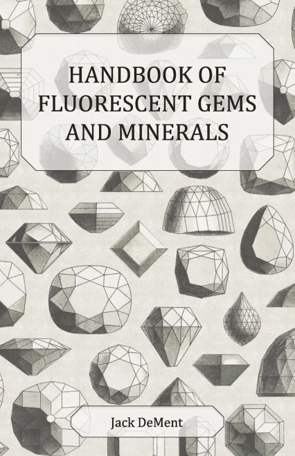 Handbook of Fluorescent Gems and Minerals - An Exposition and Catalog of the Fluorescent and Phosphorescent Gems and Minerals, Including the Use of Ul