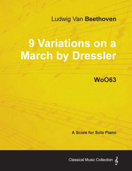 Ludwig Van Beethoven - 9 Variations on a March by Dressler - WoO 63 - A Score for Solo Piano: With a Biography by Joseph Otten