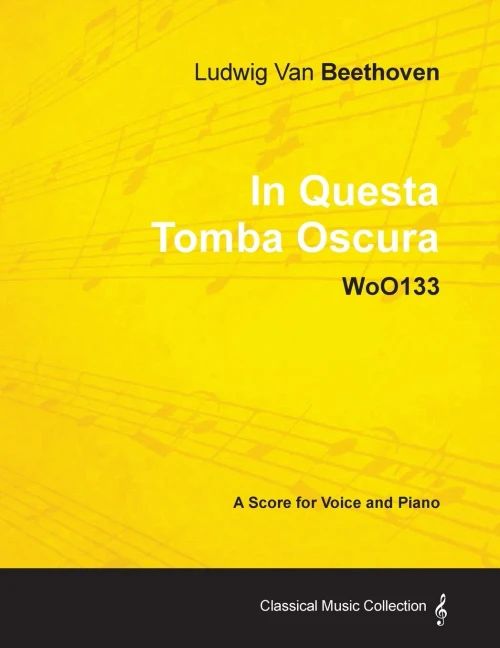 Ludwig Van Beethoven - In Questa Tomba Oscura - WoO 133 - A Score for Voice and Piano: With a Biography by Joseph Otten