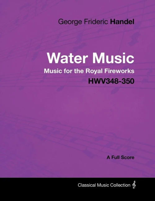 George Frideric Handel - Water Music - Music for the Royal Fireworks - HWV348-350 - A Full Score