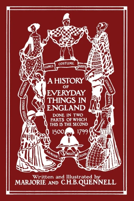 A History of Everyday Things in England, Volume II, 1500-1799 (Black and White Edition) (Yesterday's Classics)