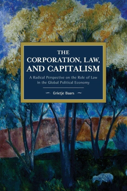 The Corporation, Law, and Capitalism: A Radical Perspective on the Role of Law in the Global Political Economy (Historical Materialism)