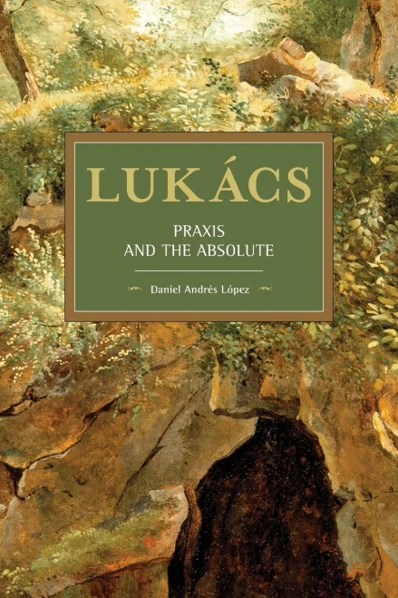 Lukács: Praxis and the Absolute (Historical Materialism)
